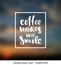 trendy lettering poster. Hand drawn calligraphy. concept handwritten poster. "coffee makes me smile" 