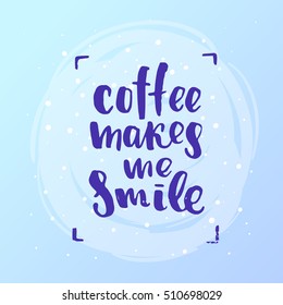 trendy lettering poster. Hand drawn calligraphy. concept handwritten poster. "coffee makes me smile" 