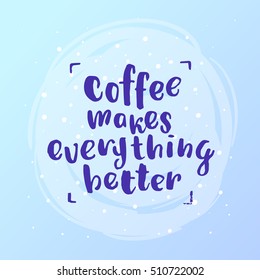 trendy lettering poster. Hand drawn calligraphy. concept handwritten poster. "coffee makes everything better"