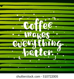 trendy lettering poster. Hand drawn calligraphy. concept handwritten poster. "coffee makes everything better"