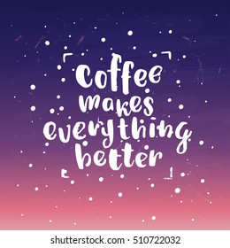 trendy lettering poster. Hand drawn calligraphy. concept handwritten poster. "coffee makes everything better"