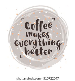 trendy lettering poster. Hand drawn calligraphy. concept handwritten poster. "coffee makes everything better"