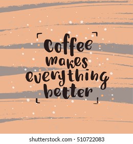 trendy lettering poster. Hand drawn calligraphy. concept handwritten poster. "coffee makes everything better"