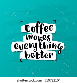 trendy lettering poster. Hand drawn calligraphy. concept handwritten poster. "coffee makes everything better"