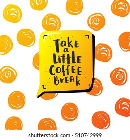 trendy lettering poster. Hand drawn calligraphy. concept handwritten poster. "take a little coffee break" 