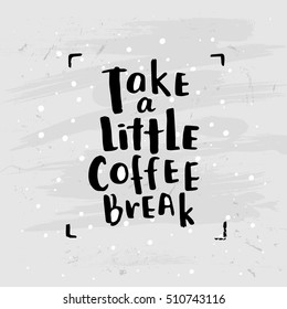 trendy lettering poster. Hand drawn calligraphy. concept handwritten poster. "take a little coffee break"