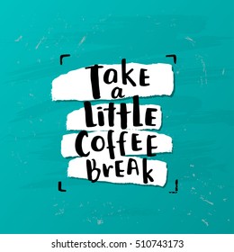 trendy lettering poster. Hand drawn calligraphy. concept handwritten poster. "take a little coffee break"