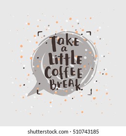 trendy lettering poster. Hand drawn calligraphy. concept handwritten poster. "take a little coffee break"