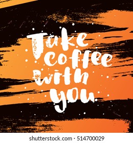 trendy lettering poster. Hand drawn calligraphy. concept handwritten poster. "take coffee with you"