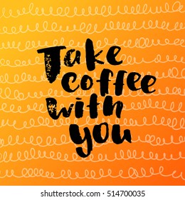 trendy lettering poster. Hand drawn calligraphy. concept handwritten poster. "take coffee with you"