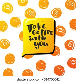 trendy lettering poster. Hand drawn calligraphy. concept handwritten poster. "take coffee with you"