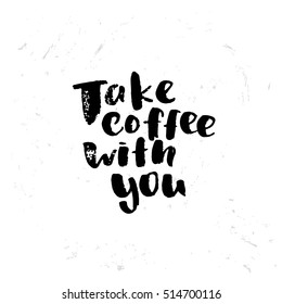 trendy lettering poster. Hand drawn calligraphy. concept handwritten poster. "take coffee with you"