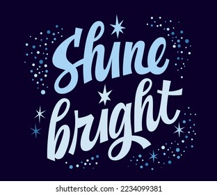 Trendy modern script motivation lettering illustration, Shine bright. Creative typography design element.  Inspiration phrase in festive, space style. Bright quote for print, fashion purposes
