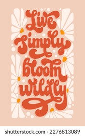 Trendy script lettering quote in modern 70s groovy style - Live simply, bloom wildly. Inspiration hand drawn floral theme phrase with flowers illustration. Isolated vector typography design element