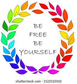 Trendy slogan Be free, be yourself surrounded by leaves of rainbow flag colors on white background, LGBT movement. Art. Inscription about modern freedom of self expression, homosexuality concept.