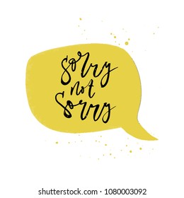 Trendy speech bubble in comics design with short handwritten message. Hand lettering - sorry not sorry. For card, mug, poster or t-shirt