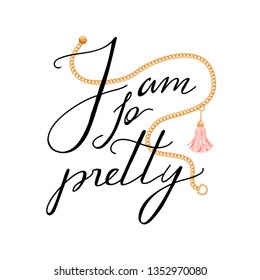 Trendy t-shirt print with slogan, golden chain and tassel. Trendy typography slogan design. "I am so pretty" sign. Vector illustration on white background.