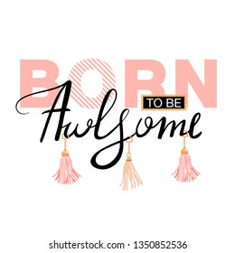 Trendy t-shirt print with slogan and tassels. Trendy typography slogan design. "Born to be awesome" sign. Vector illustration on white background.