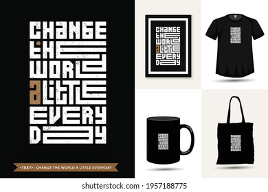 Trendy Typography Quote motivation Tshirt change the world a little everyday for print. typographic lettering vertical design template poster, mug, tote bag, clothing, and merchandise