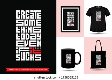 Trendy Typography Quote motivation Tshirt create something today even if it sucks for print. typographic lettering vertical design template poster, mug, tote bag, clothing, and merchandise