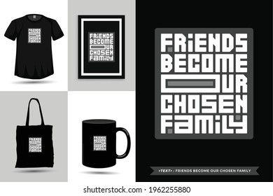 Trendy typography Quote motivation Tshirt friends become our chosen family for print. Typographic lettering vertical design template poster, mug, tote bag, clothing, and merchandise