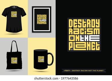 Trendy typography Quote motivation Tshirt destroy racism not the planet for print. Typographic lettering vertical design template poster, mug, tote bag, clothing, and merchandise