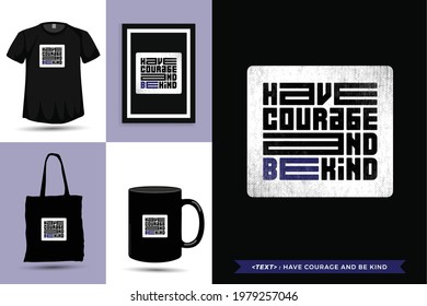 Trendy typography Quote motivation Tshirt have courage and be kind for print. Typographic lettering vertical design template poster, mug, tote bag, clothing, and merchandise