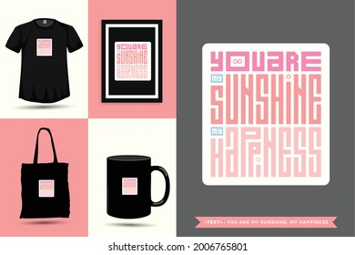 Trendy typography Quote motivation Tshirt You are my Sunshine, my happiness for print. Typographic lettering vertical design template poster, mug, tote bag, clothing, and merchandise