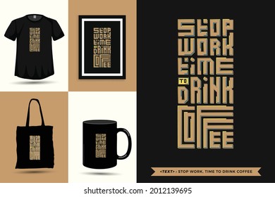 Trendy typography Quote motivation Tshirt stop work, time to drink coffee for print. Typographic lettering vertical design template poster, mug, tote bag, clothing, and merchandise