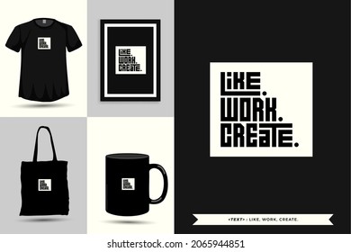 Trendy typography Quote motivation Tshirt like, work, create for print.  Typographic lettering vertical design template poster, mug, tote bag, clothing, and merchandise