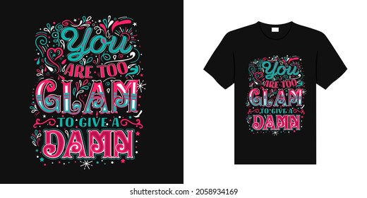 Trendy typography You are too glam to give a damn t shirt design,Typography,Wallpaper,Quote,Font,Text  Message