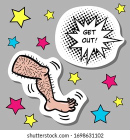 Trendy vector hand drawn illustration of funny male hairy leg with "Get out" phrase in retro pop art style. Isolated elements for stickers, prints, posters, web design and pins. EPS10 vector.