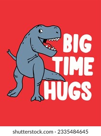 T-rex vector , Big time hugs graphic for tshirt kids and other print 
