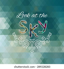 Triangle mosaic background of abstract sky and Look at the sky text. Geometric background. Vector illustration