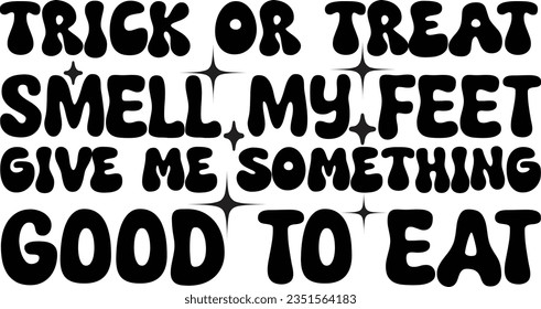 Trick or treat smell my feet give me something good to eat.This is an editable EPS vector file.