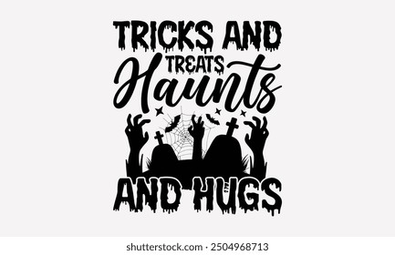 Tricks and Treats Haunts and Hugs- Halloween t- Shirt design, Hand drawn vintage illustration with hand-lettering and decoration elements. eps, Files for Cutting, Isolated on white background.