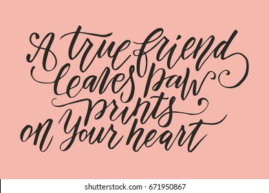 A trie friend leaves paw prints on your heart. Vector lettering card. Handdrawn positive unique calligraphy.