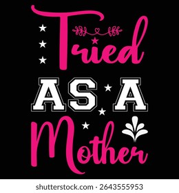 Tried As A Mother. T-shirt design. Vector illustration.