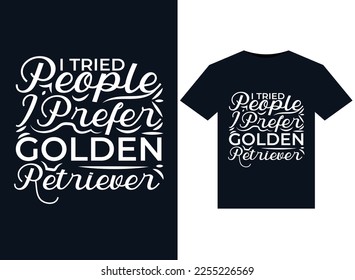 I Tried People I Prefer Golden Retriever illustrations for print-ready T-Shirts design