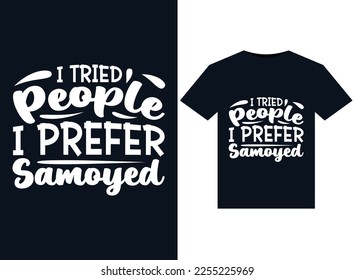 I Tried People I Prefer Samoyed illustrations for print-ready T-Shirts design