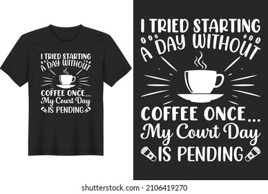I Tried Starting A Day Without Coffee Once... My Court Day Is Pending T-Shirt Design, Posters, Greeting Cards, Textiles, and Sticker Vector Illustration