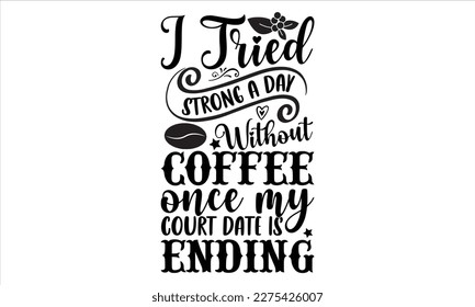 I tried strong a day without coffee once my court date is ending- Coffee T- shirt design, Handmade calligraphy vector illustration, greeting card template with typography text, svg and bags, posters, 