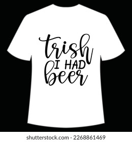 Trish I Had Beer, St. Patrick's Day Shirt Print Template, Lucky Charms, Irish, everyone has a little luck Typography Design