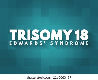 Trisomy 18 (Edwards syndrome) - is a chromosomal condition associated with abnormalities in many parts of the body, text concept background