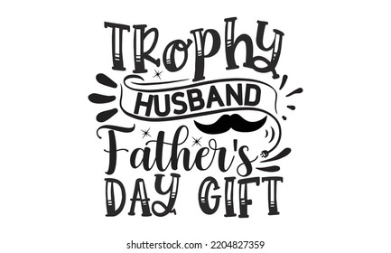Trophy Husband Father's Day Gif - father Typography t-shirt design, Hand drawn lettering father's quote in modern calligraphy style, Handwritten vector sign, SVG, EPS 10 svg