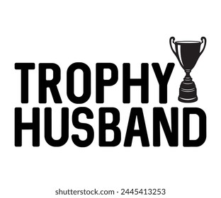 Trophy Husband Father's Day, Father's Day Saying Quotes, Papa, Dad, Funny Father, Gift For Dad, Daddy, T Shirt Design, Typography, Cut File For Cricut And Silhouette svg