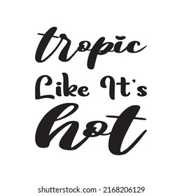 Tropic Like It's Hot  Letter Quote