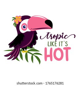 Tropic like it's hot - Motivational quote with beautiful toucan bird. Hand painted brush lettering with toucan. Good for t-shirt, posters, textiles, gifts, travel sets.