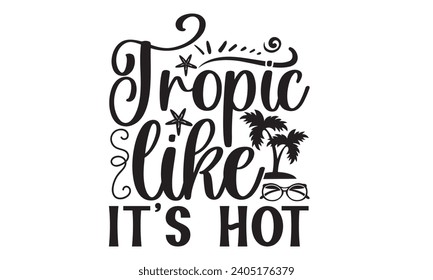 Tropic Like It’s Hot- Summer t- shirt design, Hand drawn lettering phrase, Illustration for prints on bags, posters, cards, eps, Files for Cutting Vector illustration Template.