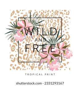 Tropical frame, pink orchid flowers, palm leaves, text Wild and Free, leopard animal print background. T shirt, card, poster template. Vector illustration. Summer beach floral design. Paradise nature